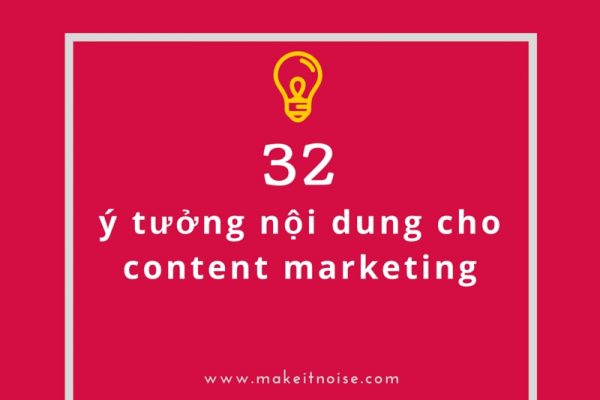Tham khảo 32 ý tưởng nội dung cho Content Marketing 